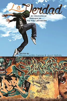 La Verdad: Un dialog internațional despre hip hop Latinidades - La Verdad: An International Dialogue on Hip Hop Latinidades