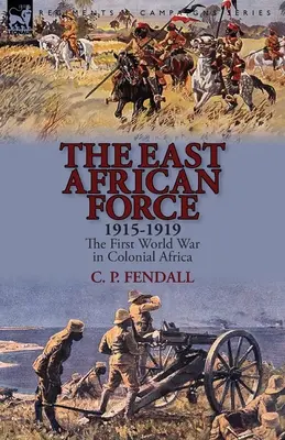 Forța Est-Africană 1915-1919: Primul Război Mondial în Africa colonială - The East African Force 1915-1919: The First World War in Colonial Africa