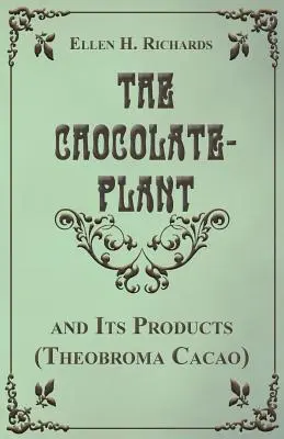 Planta de ciocolată, Theobroma Cacao și produsele sale - The Chocolate Plant, Theobroma Cacao and Its Products