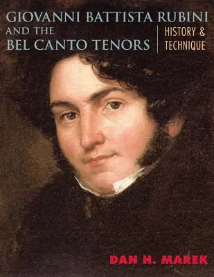Giovanni Battista Rubini și tenorii Bel Canto: Istorie și tehnică - Giovanni Battista Rubini and the Bel Canto Tenors: History and Technique