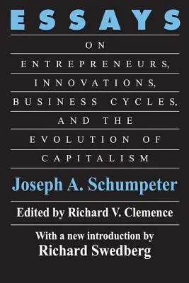 Eseuri: Despre antreprenori, inovații, ciclurile economice și evoluția capitalismului - Essays: On Entrepreneurs, Innovations, Business Cycles and the Evolution of Capitalism