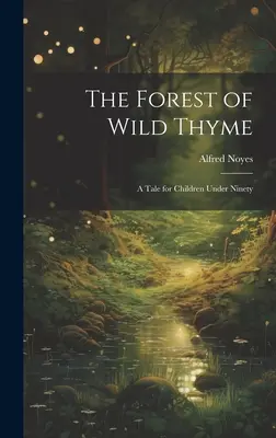 Pădurea de cimbru sălbatic: O poveste pentru copii sub nouăzeci de ani - The Forest of Wild Thyme: A Tale for Children Under Ninety