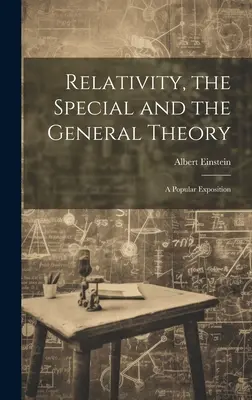 Relativitatea, teoria specială și teoria generală; o expunere populară - Relativity, the Special and the General Theory; a Popular Exposition