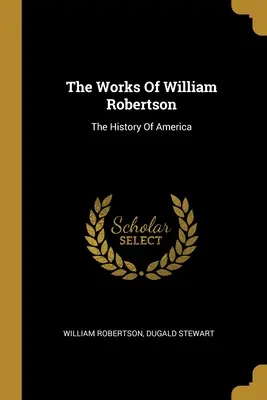 The Works Of William Robertson: The History Of America