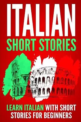 Povestiri scurte în italiană: Învață italiană cu povestiri scurte pentru începători - Italian Short Stories: Learn Italian with Short Stories for Beginners