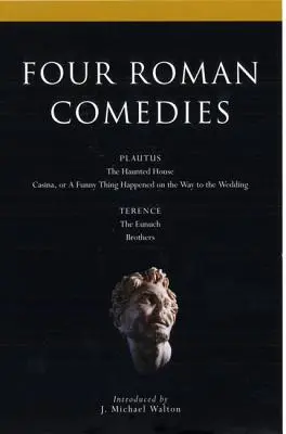 Patru comedii romane: Casa bântuită/Casina, sau un lucru amuzant s-a întâmplat în drum spre nuntă/Eunucul/Frații - Four Roman Comedies: The Haunted House/Casina, or a Funny Thing Happened on the Way to the Wedding/The Eunuch/Brothers