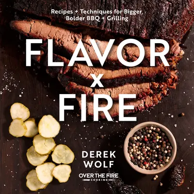 Flavor by Fire: Rețete și tehnici pentru BBQ și grătare mai mari și mai îndrăznețe - Flavor by Fire: Recipes and Techniques for Bigger, Bolder BBQ and Grilling
