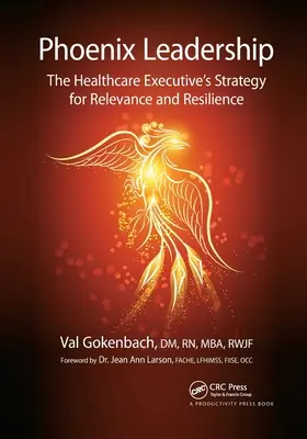 Phoenix Leadership: Strategia executivului din domeniul sănătății pentru relevanță și reziliență - Phoenix Leadership: The Healthcare Executive's Strategy for Relevance and Resilience
