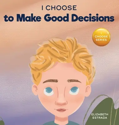 I Choose to Make Good Decisions (Aleg să iau decizii bune): A Rhyming Picture Book About Making Good Decisions - I Choose to Make Good Decisions: A Rhyming Picture Book About Making Good Decisions