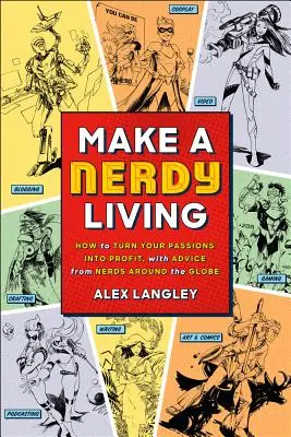 Make a Nerdy Living - How to Turn Your Passions into Profit, with Advice from Nerds Around the Globe