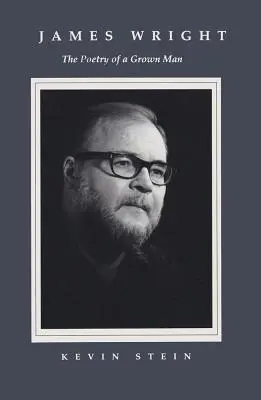 James Wright: Poezia unui om matur: Constanță și tranziție în opera lui James Wright - James Wright: The Poetry of a Grown Man: Constancy and Transition in the Work of James Wright