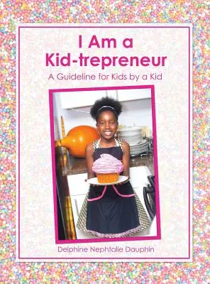 Sunt un copil-întreprinzător: Un ghid pentru copii de către un copil - I Am a Kid-trepreneur: A Guideline for Kids by a Kid