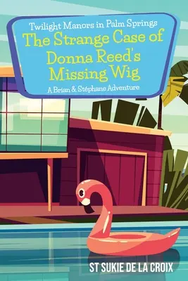 Twilight Manors in Palm Springs - Straniul caz al perucăi dispărute a Donnei Reed: O aventură Brian & Stphane - Twilight Manors in Palm Springs-The Strange Case of Donna Reed's Missing Wig: A Brian & Stphane Adventure