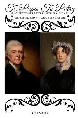 To Papa To Patsy: O colecție de scrisori între Thomas Jefferson și fiica sa Martha - To Papa To Patsy: A Collection of Letters between Thomas Jefferson, and his daughter Martha