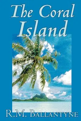 Insula Coralilor by R.M. Ballantyne, Fiction, Literary, Action & Adventure - The Coral Island by R.M. Ballantyne, Fiction, Literary, Action & Adventure
