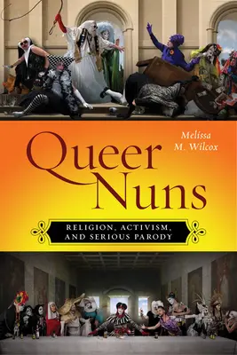 Călugărițe gay: Religie, activism și parodie serioasă - Queer Nuns: Religion, Activism, and Serious Parody