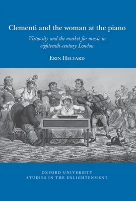 Clementi and the Woman at the Piano: Virtuozitatea și piața muzicii în Londra secolului al XVIII-lea (Virtuosity and the Market for Music in Eighteenth-Century London) - Clementi and the Woman at the Piano: Virtuosity and the Market for Music in Eighteenth-Century London