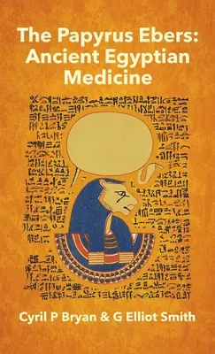 Papyrus Ebers: Medicina Egiptului Antic de Cyril P Bryan și G Elliot Smith - Papyrus Ebers: Ancient Egyptian Medicine by Cyril P Bryan and G Elliot Smith