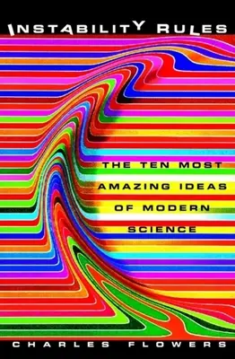 Regulile instabilității: Cele mai uimitoare zece idei ale științei moderne - Instability Rules: The Ten Most Amazing Ideas of Modern Science