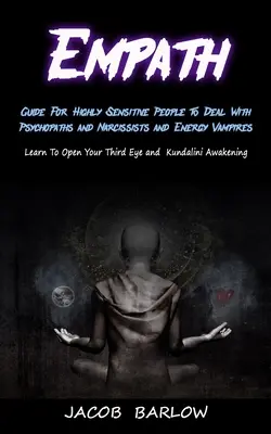 Empatic: Ghid pentru persoanele extrem de sensibile pentru a face față psihopaților și narcisiștilor și vampirilor energetici (Learn To Open Your Thi - Empath: Guide For Highly Sensitive People To Deal With Psychopaths and Narcissists and Energy Vampires (Learn To Open Your Thi
