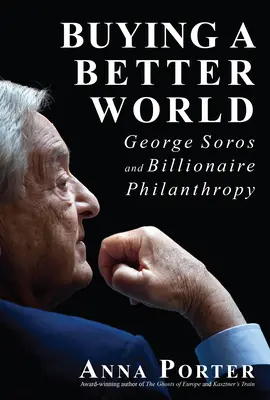 Cumpărarea unei lumi mai bune: George Soros și filantropia miliardară - Buying a Better World: George Soros and Billionaire Philanthropy