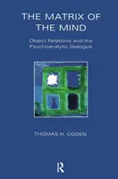 Matricea minții - Relațiile de obiect și dialogul psihanalitic - Matrix of the Mind - Object Relations and the Psychoanalytic Dialogue