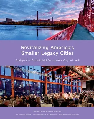 Revitalizarea micilor orașe moștenire ale Americii: Strategii pentru succesul postindustrial de la Gary la Lowell - Revitalizing America's Smaller Legacy Cities: Strategies for Postindustrial Success from Gary to Lowell