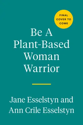 Be a Plant-Based Woman Warrior: Live Fierce, Stay Bold, Eat Delicious