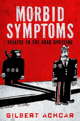 Simptome morbide: Recidiva în revolta arabă - Morbid Symptoms: Relapse in the Arab Uprising