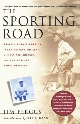 The Sporting Road: Călătorii prin America într-o rulotă Airstream - cu undiță, pușcă și un labrador galben pe nume Sweetzer - The Sporting Road: Travels Across America in an Airstream Trailer--With Fly Rod, Shotgun, and a Yellow Lab Named Sweetzer