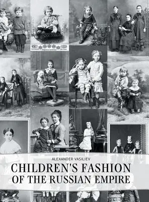 Moda pentru copii a Imperiului Rus (Childrens' Fashion of the Russian Empire) - Childrens' Fashion of the Russian Empire