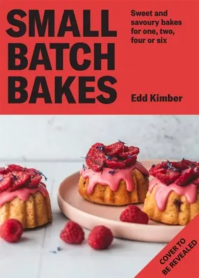 Small Batch Bakes: Coacere de prăjituri, fursecuri, batoane și chifle pentru una până la șase persoane - Small Batch Bakes: Baking Cakes, Cookies, Bars and Buns for One to Six People