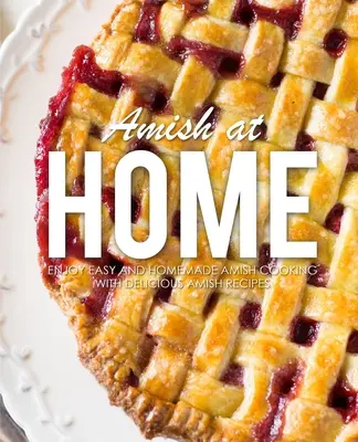 Amish at Home: Bucură-te de gătitul Amish ușor și făcut în casă cu rețete Amish delicioase (3rd Edition) - Amish at Home: Enjoy Easy and Homemade Amish Cooking with Delicious Amish Recipes (3rd Edition)