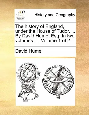 Istoria Angliei, sub Casa Tudor. ... de David Hume, Esq; În două volume. ... Volumul 1 din 2 - The History of England, Under the House of Tudor. ... by David Hume, Esq; In Two Volumes. ... Volume 1 of 2