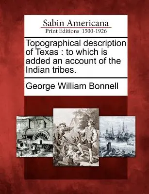 Descrierea topografică a Texasului: La care se adaugă o descriere a triburilor indiene. - Topographical Description of Texas: To Which Is Added an Account of the Indian Tribes.