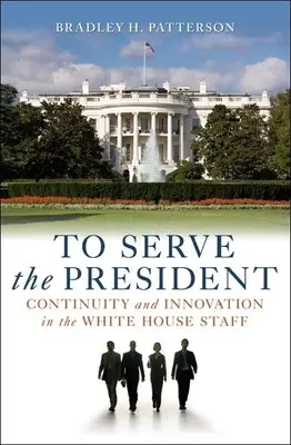 Pentru a-l servi pe președinte: Continuitate și inovație în personalul Casei Albe - To Serve the President: Continuity and Innovation in the White House Staff