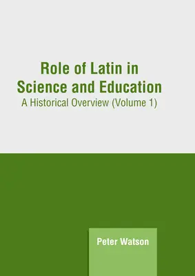 Rolul limbii latine în știință și educație: O privire de ansamblu istorică (volumul 1) - Role of Latin in Science and Education: A Historical Overview (Volume 1)