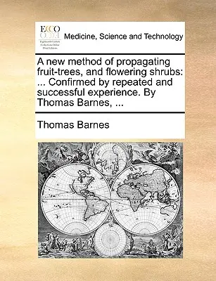 O nouă metodă de înmulțire a pomilor fructiferi și a arbuștilor înfloriți: Confirmată prin experiențe repetate și reușite. de Thomas Barnes, ... - A New Method of Propagating Fruit-Trees, and Flowering Shrubs: Confirmed by Repeated and Successful Experience. by Thomas Barnes, ...