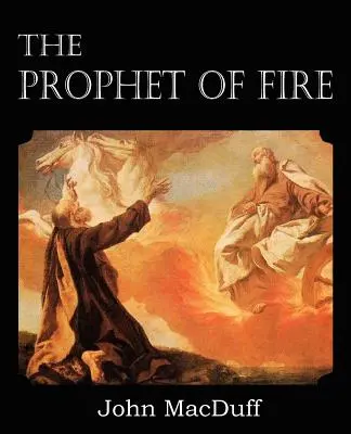 Profetul focului, Viața și vremurile lui Ilie, cu lecțiile lor - The Prophet of Fire, The life and times of Elijah, with their lessons