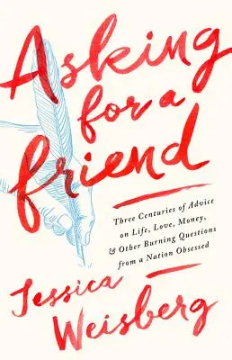 Cerând un prieten: Trei secole de sfaturi despre viață, dragoste, bani și alte întrebări arzătoare de la o națiune obsedată - Asking for a Friend: Three Centuries of Advice on Life, Love, Money, and Other Burning Questions from a Nation Obsessed