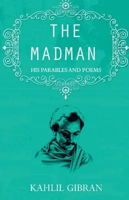 Nebunul: Parabolele și poemele sale - The madman: His Parables and Poems