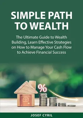 Simple Path to Wealth: The Ultimate Guide to Wealth Building, Învățați strategii eficiente despre cum să vă gestionați fluxul de numerar pentru a obține rezultate financiare - Simple Path to Wealth: The Ultimate Guide to Wealth Building, Learn Effective Strategies on How to Manage Your Cash Flow to Achieve Financial