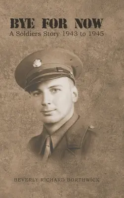 Bye for Now: Povestea unui soldat între 1943 și 1945 - Bye for Now: A Soldiers Story 1943 to 1945