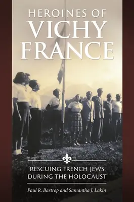 Eroinele din Franța de la Vichy: Salvarea evreilor francezi în timpul Holocaustului - Heroines of Vichy France: Rescuing French Jews During the Holocaust
