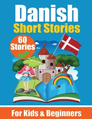 60 Short Stories in Danish A Dual-Language Book in English and Danish: A Danish Learning Book for Children and Beginners Învățați limba daneză prin - 60 Short Stories in Danish A Dual-Language Book in English and Danish: A Danish Learning Book for Children and Beginners Learn Danish Language Through
