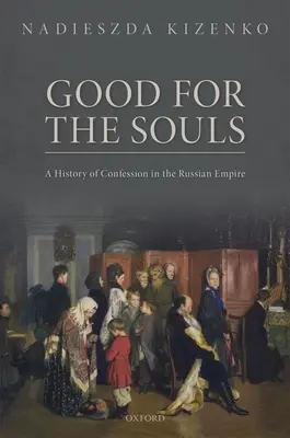 Bun pentru suflete: O istorie a confesiunii în Imperiul Rus - Good for the Souls: A History of Confession in the Russian Empire