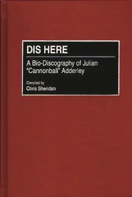 Dis aici: O bio-discografie a lui Julian Cannonball Adderley - Dis Here: A Bio-Discography of Julian Cannonball Adderley