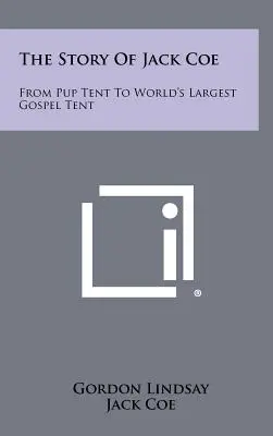 Povestea lui Jack Coe: De la cortul pentru căței la cel mai mare cort evanghelic din lume - The Story Of Jack Coe: From Pup Tent To World's Largest Gospel Tent
