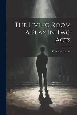 The Living Room O piesă în două acte - The Living Room A Play In Two Acts
