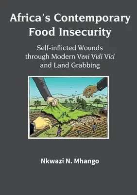 Insecuritatea alimentară contemporană a Africii: Răni autoprovocate prin modernul Veni Vidi Vici și acapararea terenurilor - Africa's Contemporary Food Insecurity: Self-inflicted Wounds through Modern Veni Vidi Vici and Land Grabbing